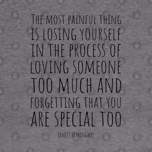 Ernest Hemingway | The Most Painful Thing Is Losing Yourself In The Process Of Loving Someone Too Much | Powerful Love Quote by Everyday Inspiration